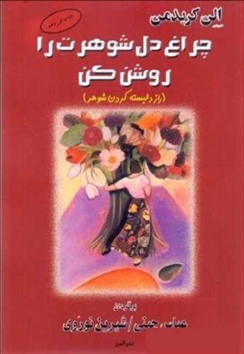 چراغ دل شوهرت را روشن کن (راز دلبسته کردن شوهر) (الن کریدمن) (البرز)