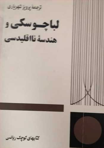 لباچوسکی و هندسه ی نا اقلیدسی (کتابهای کوچک ریاضی، پرویز شهریاری) (تهران)