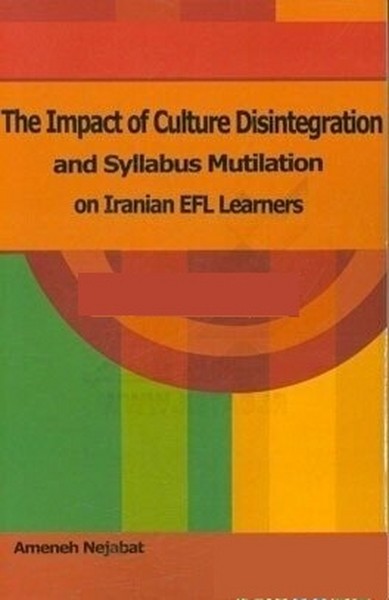 THE IMPACT OF CULTURE DISINTEGRATION AND SYLLABUS MUTILATION ON IRANIAN EFL LEARNERS (د ایمپکت آو کالچر دیسینتگرشن اند سلبس موتیلشن آن ایرنین ای اف ال لرنرز) (تهران،آلما)