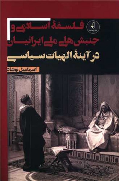 فلسفه اسلامی و جنبش های ملی ایرانیان در آینه الهیات سیاسی (اثر اسماعیل نوشاد) (نقد فرهنگ)