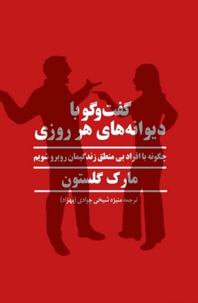 گفت و گو (گفتگو)با دیوانه های هر روزی (چگونه با افراد بی منطق زندگیمان روبه رو شویم) (پیکان)